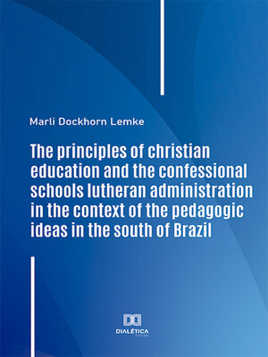 cover image of The principles of christian education and the confessional schools lutheran administration in the context of the pedagogic ideas in the south of Brazil
